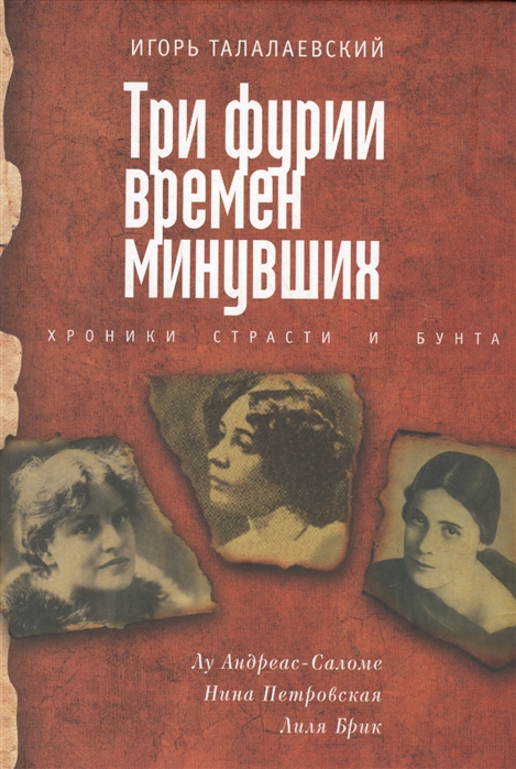 

Три фурии времен минувших. Хроники страсти и бунта. Лу Андреас-Саломе, Нина Петровская, Лиля Брик
