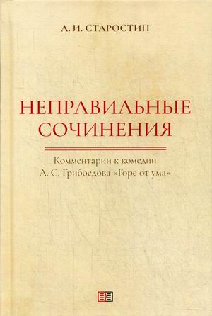 

Неправильные сочинения. Комментарии к комедии А.С. ГрибоедоваГоре от ума