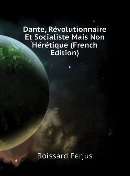 

Dante, Revolutionnaire Et Socialiste Mais Non Heretique (French Edition)