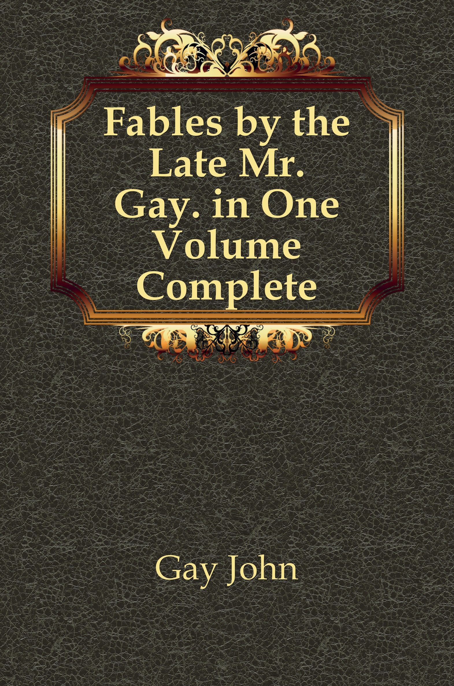 

Fables by the Late Mr. Gay. in One Volume Complete