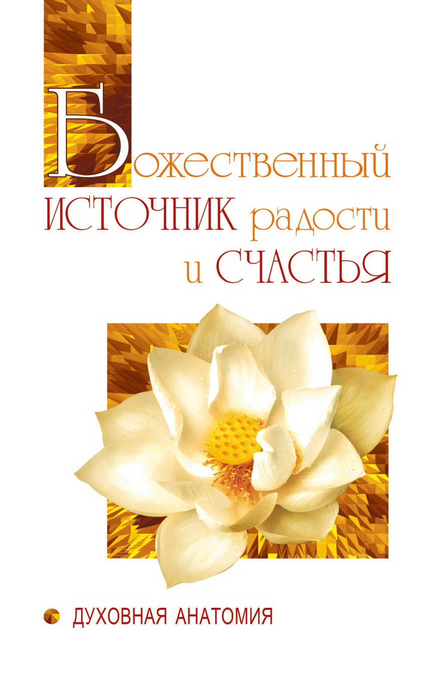 

Божественный источник радости и счастья. Духовная Анатомия