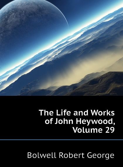 

The Life and Works of John Heywood, Volume 29