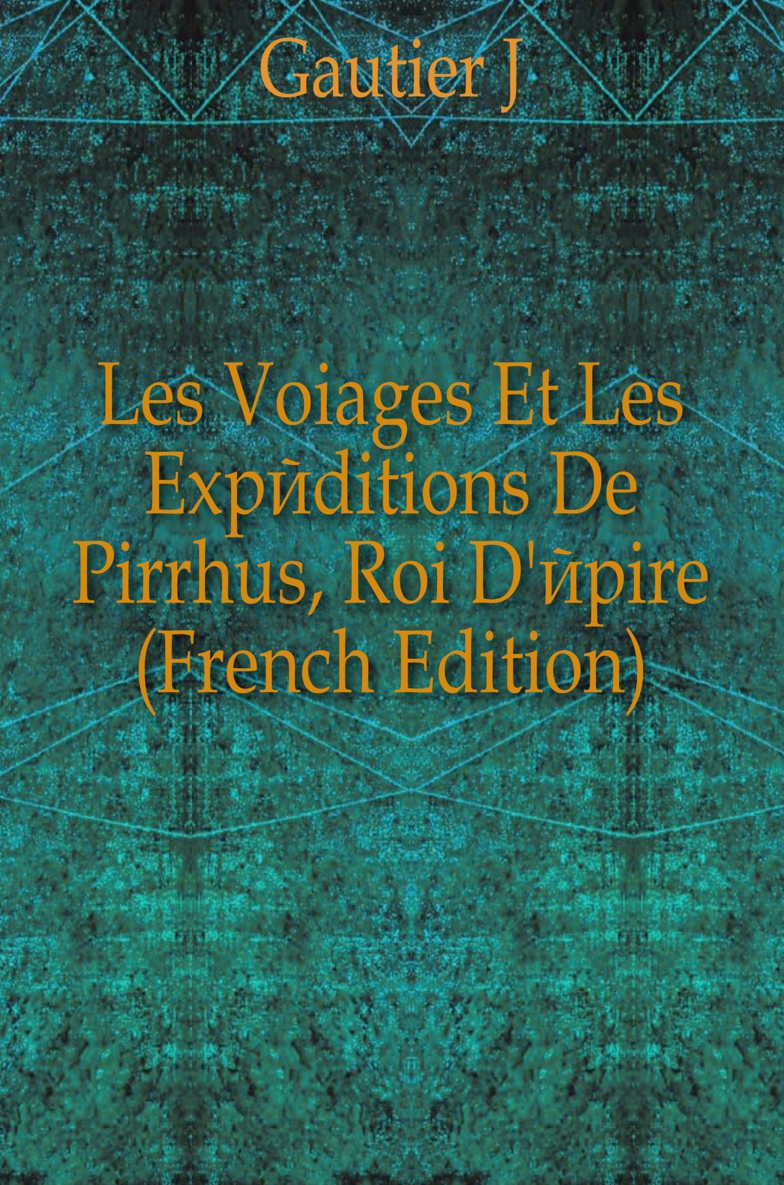 

Les Voiages Et Les Expeditions De Pirrhus, Roi D.epire (French Edition)
