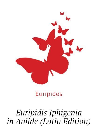 

Euripidis Iphigenia in Aulide (Latin Edition)
