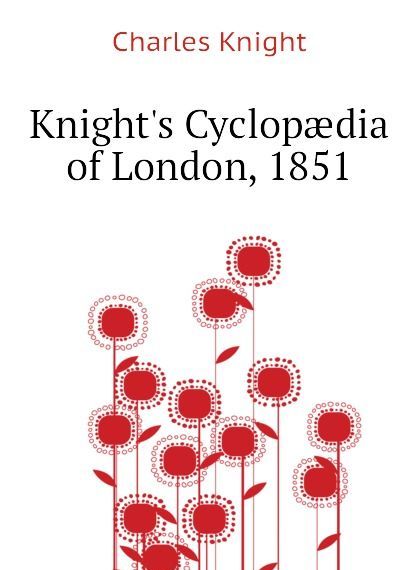 

Knight.s Cyclopaedia of London, 1851