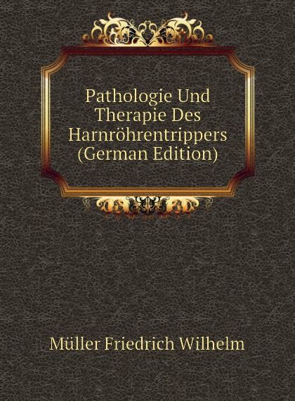

Pathologie Und Therapie Des Harnrohrentrippers (German Edition)