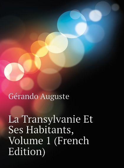 

La Transylvanie Et Ses Habitants, Volume 1 (French Edition)