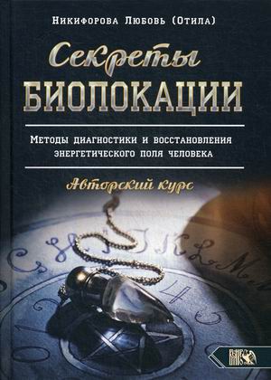 

Секреты биолокации. Методы диагностики и восстановления энергетического поля человека. Авторский курс