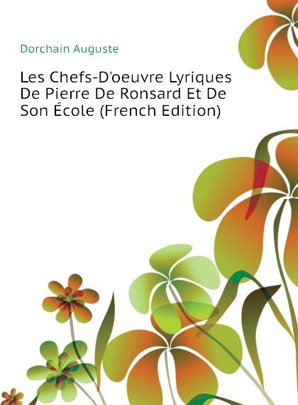 

Les Chefs-D.oeuvre Lyriques De Pierre De Ronsard Et De Son Ecole (French Edition)