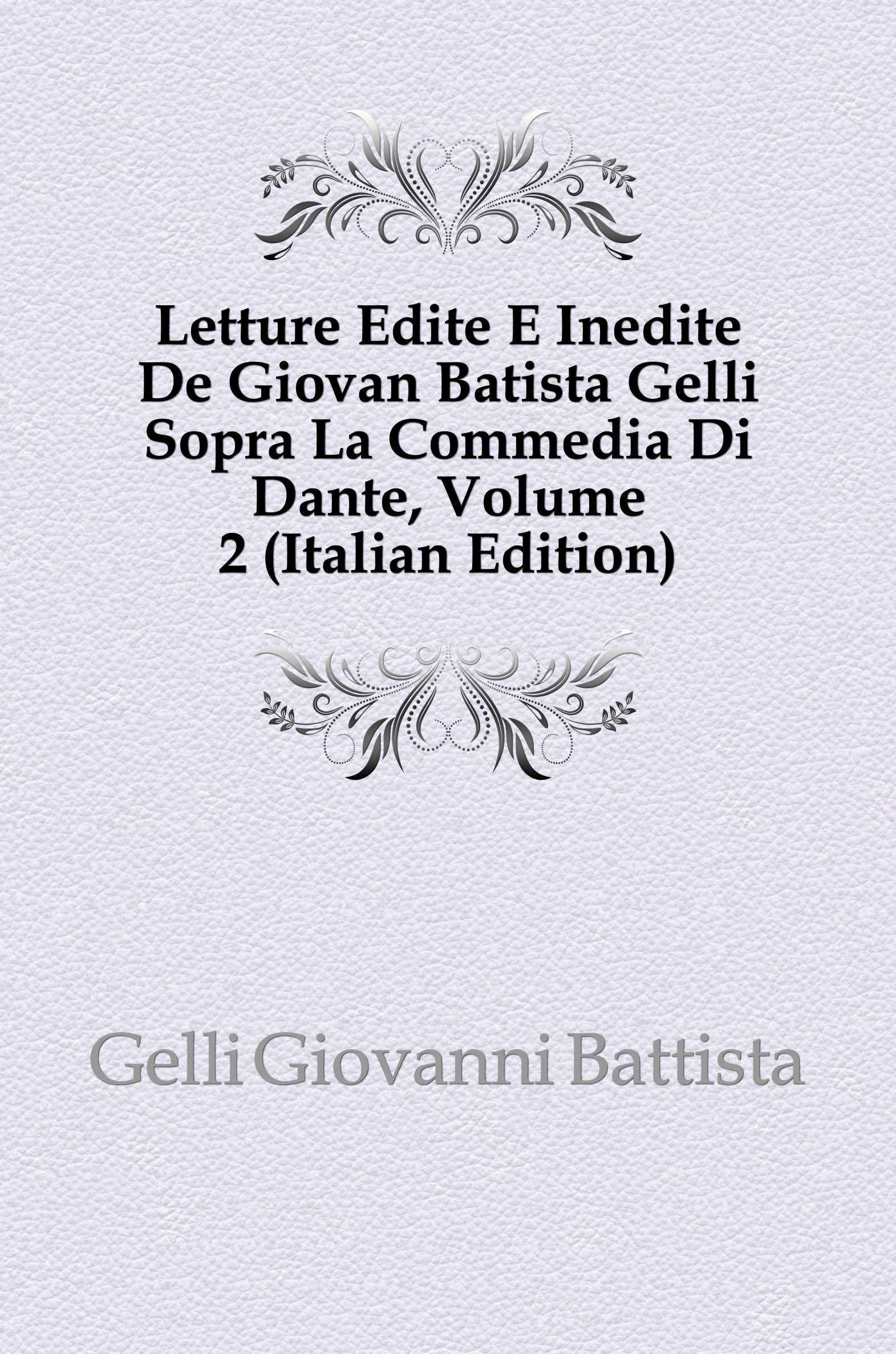 

Letture Edite E Inedite De Giovan Batista Gelli Sopra La Commedia Di Dante, Volume 2 (Italian Edition)