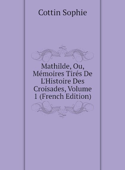 

Mathilde, Ou, Memoires Tires De L.Histoire Des Croisades, Volume 1 (French Edition)