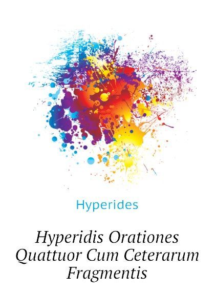 

Hyperidis Orationes Quattuor Cum Ceterarum Fragmentis