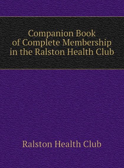 

Companion Book of Complete Membership in the Ralston Health Club