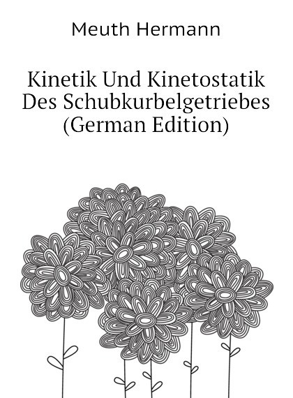 

Kinetik Und Kinetostatik Des Schubkurbelgetriebes (German Edition)