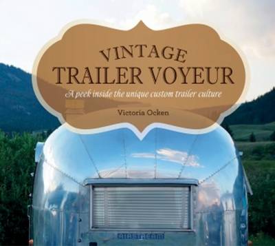 

Vintage Trailer Voyeur. A Peek Inside the Unique Custom Trailer Culture