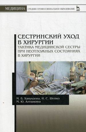 

Сестринский уход в хирургии. Тактика медицинской сестры при неотложных состояниях в хирургии. Учебное пособие (1803583)