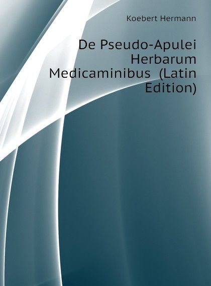 

De Pseudo-Apulei Herbarum Medicaminibus (Latin Edition) (2699485)