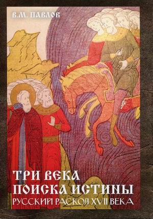 

Три века поиска истины. Русский раскол XVII века