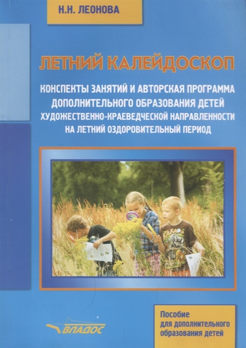 

Летний калейдоскоп. Конспекты занятий и авторская программа дополнительного образования детей художественно-краеведческой направленности на летний оздоровительный период. Учебное пособие