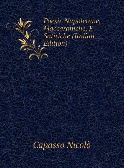 

Poesie Napoletane, Maccaroniche, E Satiriche (Italian Edition)