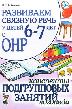 

Развиваем связную речь у детей 6-7 лет с ОНР. Конспекты подгрупповых занятий логопеда (736240)