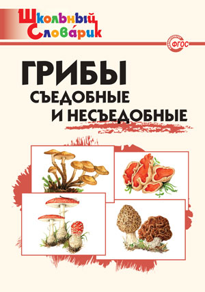 

Грибы съедобные и несъедобные. Школьный словарик