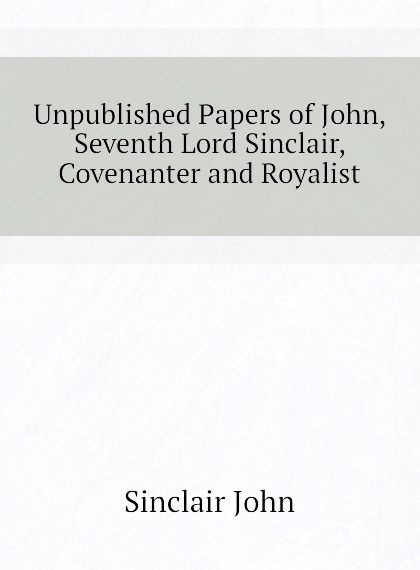 

Unpublished Papers of John, Seventh Lord Sinclair, Covenanter and Royalist