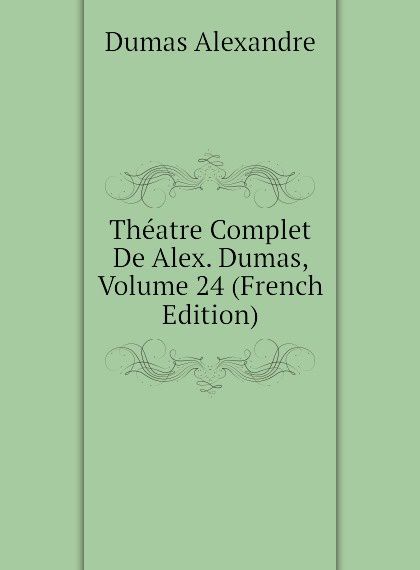 

Theatre Complet De Alex. Dumas, Volume 24 (French Edition)