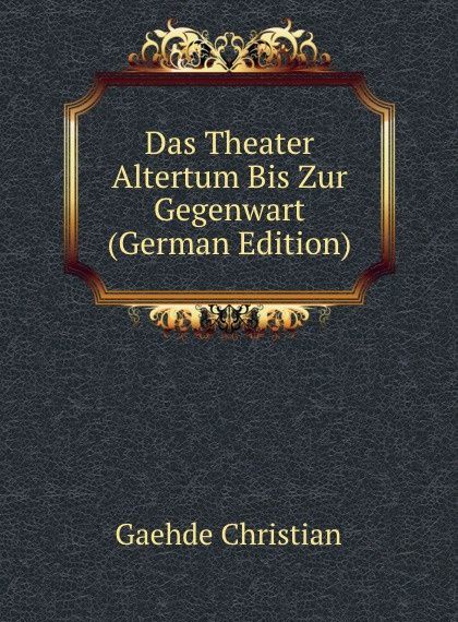 

Das Theater Altertum Bis Zur Gegenwart (German Edition)
