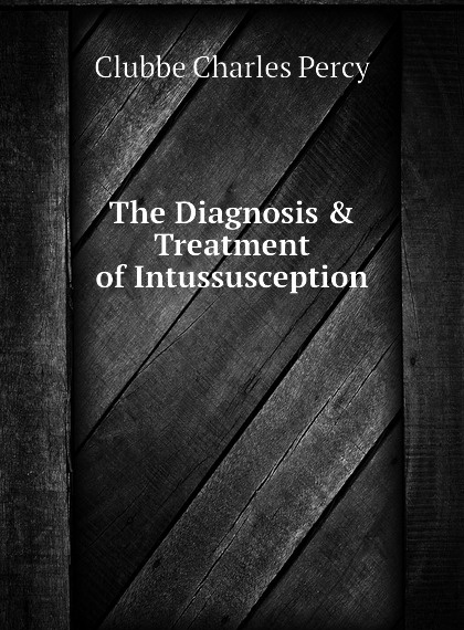 

The Diagnosis . Treatment of Intussusception