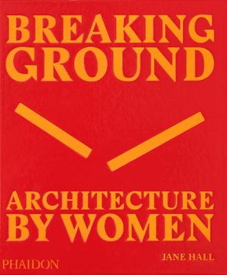 

Breaking Ground. Architecture by Women