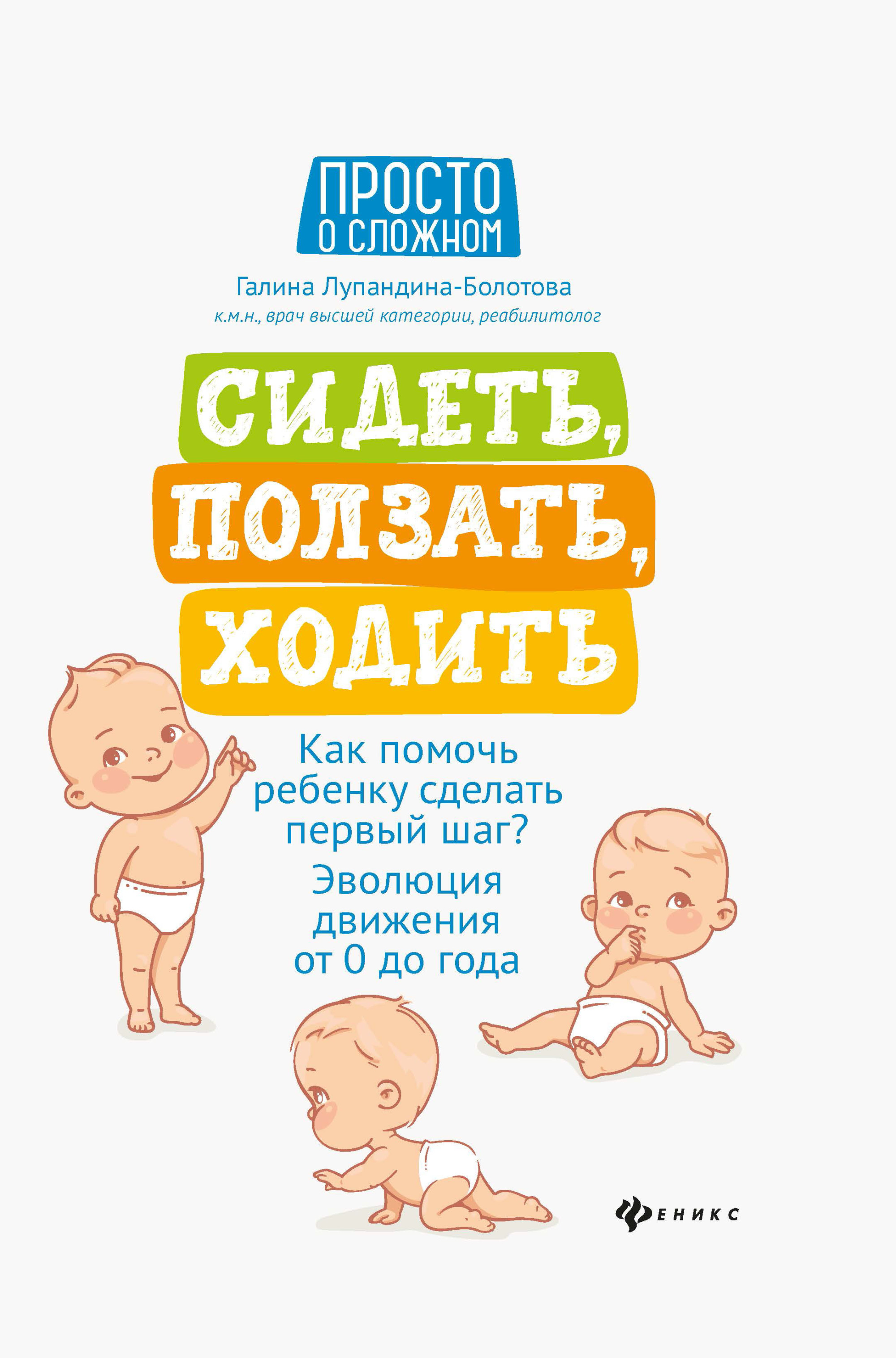 

Сидеть, ползать, ходить. Как помочь ребенку сделать первый шаг Эволюция движения от 0 до года (4290713)