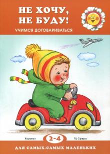 

Не хочу, не буду. Учимся договариваться (2-4 года) (1303979)