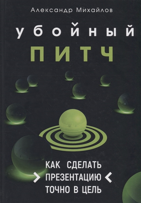 

Убойный питч. Как сделать презентацию точно в цель. Практическое пособие с пошаговой инструкцией
