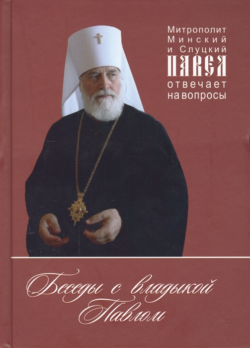 

Беседы с владыкой Павлом. Митрополит Минский и Слуцкий Павел отвечает на вопросы