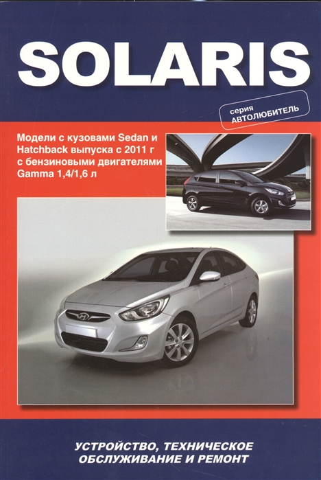 

Solaris. Модели с кузовами Sedan и Hatchback выпуска с 2011 г. Устройство, техническое обслуживание и ремонт (1166804)