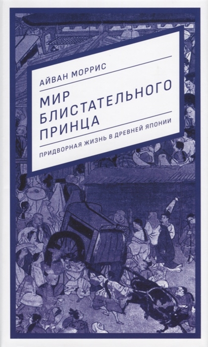 

Мир блистательного принца. Придворная жизнь в древней Японии (4158314)