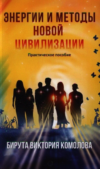 

Энергии и методы новой цивилизации. Практическое пособие