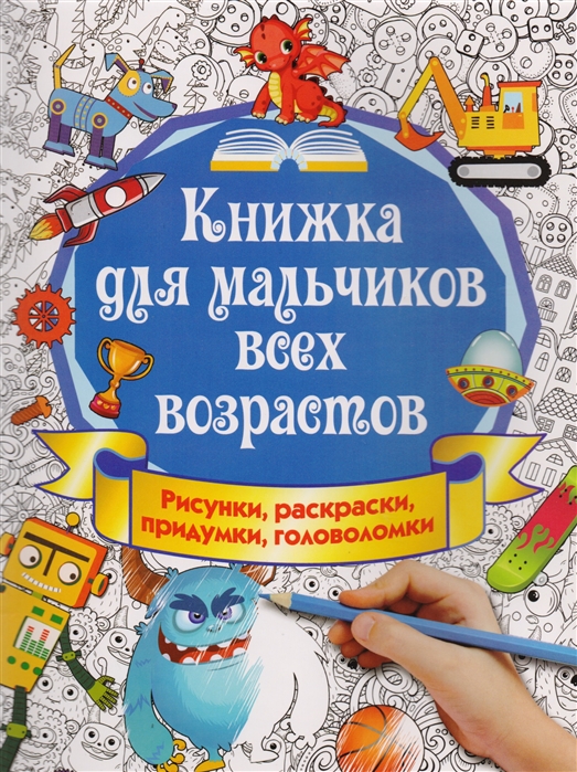 

Книжка для мальчиков всех возрастов. Рисунки, раскраски, придумки, головоломки
