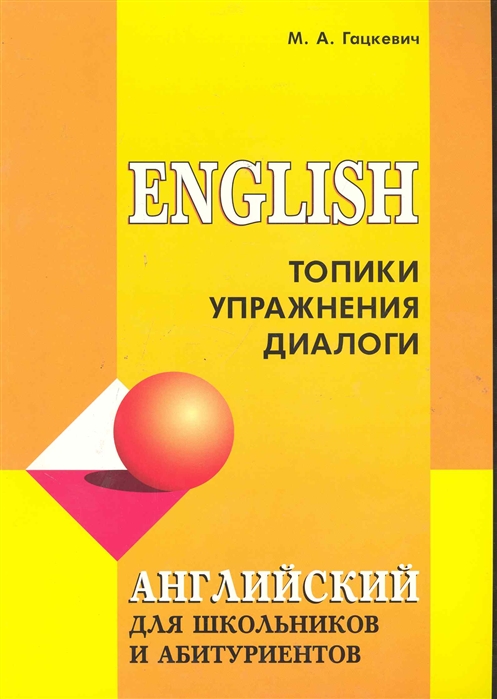 

Английский язык для школьников и абитуриентов. Топики, упражнения, диалоги