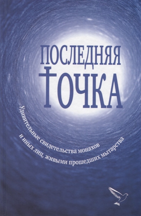 

Последняя точка. Удивительные свидетельства монахов и иных лиц, живыми проходивших мытарства