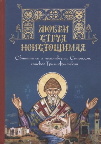 

Любви струя неистощимая. Святитель и чудотворец Спиридон, епископ Тримифунтский