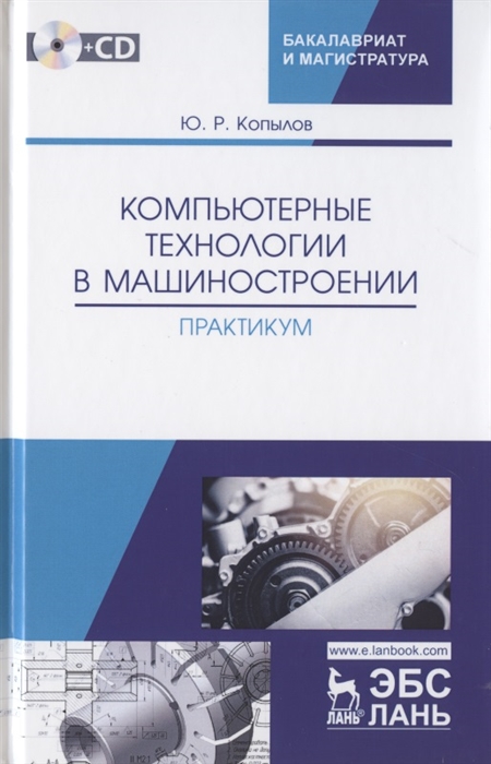 

Компьютерные технологий в машиностроении. Практикум + CD
