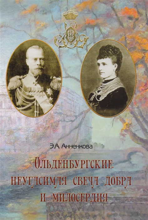 

Ольденбургские. Неугасимая свеча добра и милосердия. Их императорские Высочества Евгения и Александр Ольденбургские