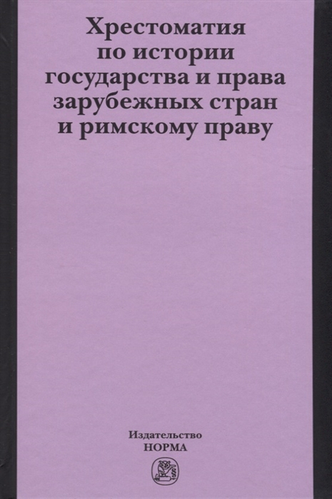 

Хрестоматия по истории государства и права зарубежных стран и римскому праву. Хрестоматия