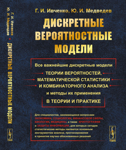 

Дискретные вероятностные модели. Все важнейшие дискретные модели теории вероятностей, математической статистики и комбинаторного анализа и методы их применения в теории и практике