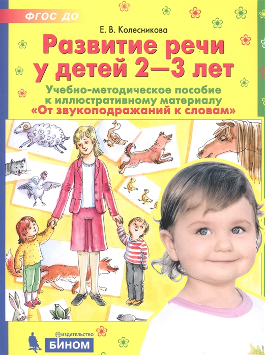 

Развитие речи у детей 2-3 лет. Учебно-методическое пособие к иллюстративному материалуОт звукоподражаний к словам