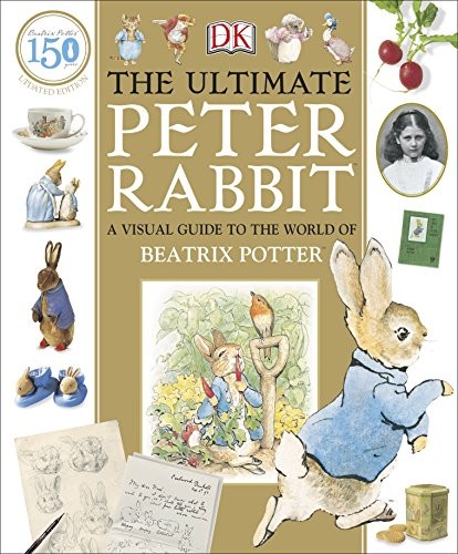 

The Ultimate Peter Rabbit. A Visual Guide to the World of Beatrix Potter