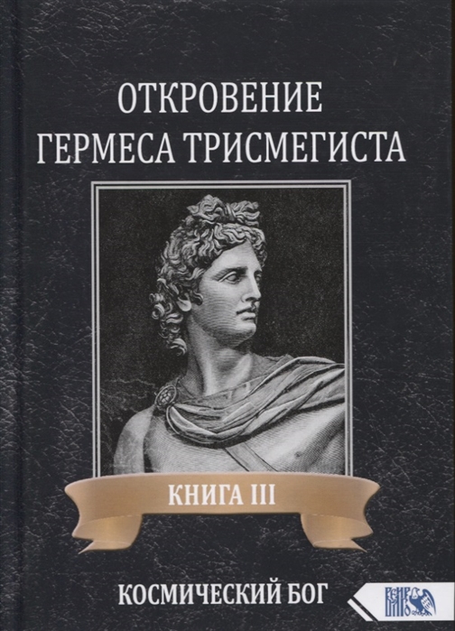 

Откровение Гермеса Трисмегиста. Кн. 3. Космический Бог