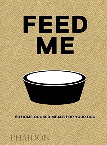 

Feed Me. 50 Home Cooked Meals for your Dog